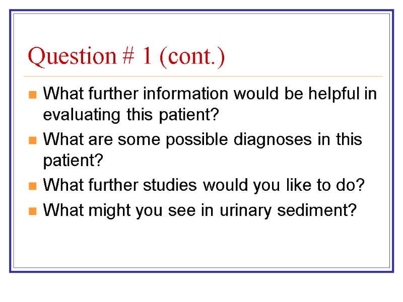 Question # 1 (cont.) What further information would be helpful in evaluating this patient?